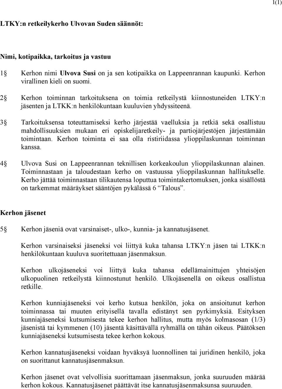 3 Tarkoituksensa toteuttamiseksi kerho järjestää vaelluksia ja retkiä sekä osallistuu mahdollisuuksien mukaan eri opiskelijaretkeily- ja partiojärjestöjen järjestämään toimintaan.