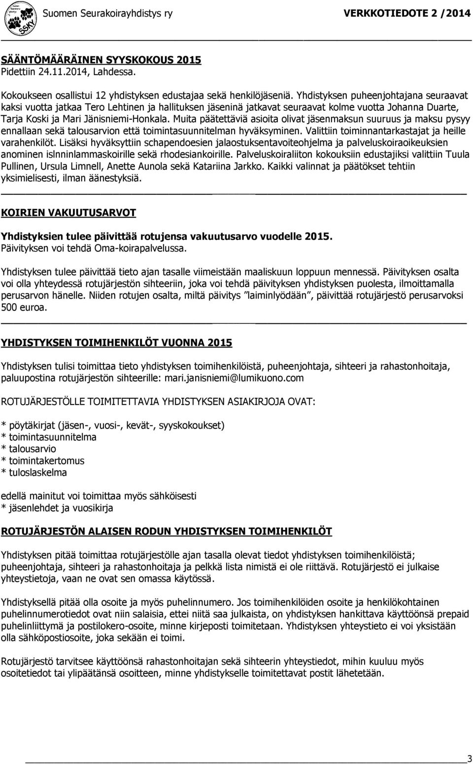 Muita päätettäviä asioita olivat jäsenmaksun suuruus ja maksu pysyy ennallaan sekä talousarvion että toimintasuunnitelman hyväksyminen. Valittiin toiminnantarkastajat ja heille varahenkilöt.