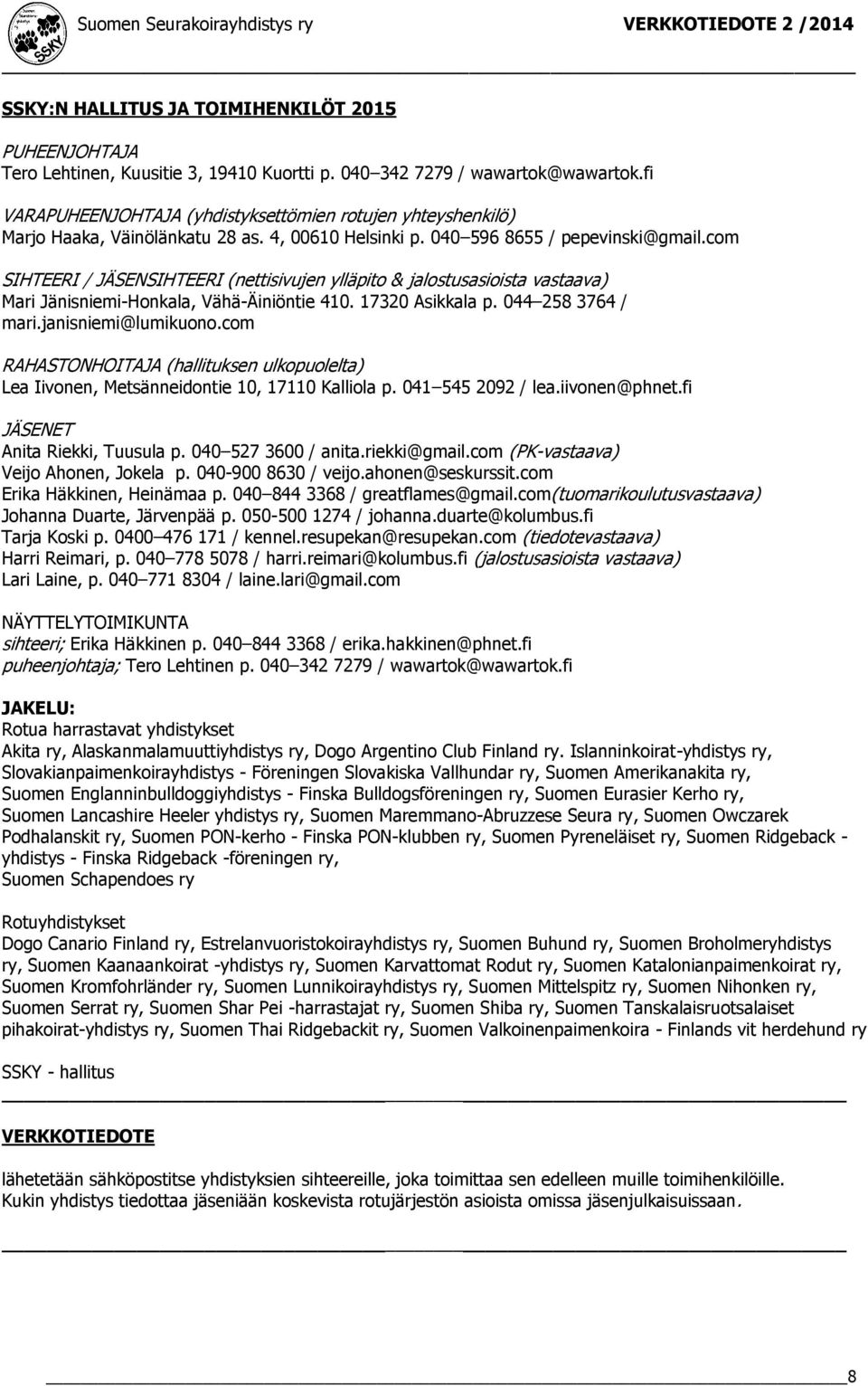 com SIHTEERI / JÄSENSIHTEERI (nettisivujen ylläpito & jalostusasioista vastaava) Mari Jänisniemi-Honkala, Vähä-Äiniöntie 410. 17320 Asikkala p. 044 258 3764 / mari.janisniemi@lumikuono.