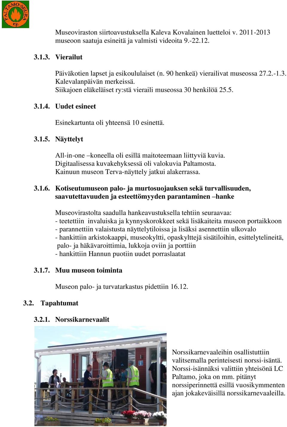 5. 3.1.4. Uudet esineet Esinekartunta oli yhteensä 10 esinettä. 3.1.5. Näyttelyt All-in-one koneella oli esillä maitoteemaan liittyviä kuvia. Digitaalisessa kuvakehyksessä oli valokuvia Paltamosta.