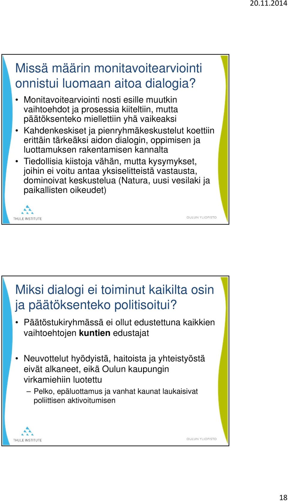 dialogin, oppimisen ja luottamuksen rakentamisen kannalta Tiedollisia kiistoja vähän, mutta kysymykset, joihin ei voitu antaa yksiselitteistä vastausta, dominoivat keskustelua (Natura, uusi vesilaki