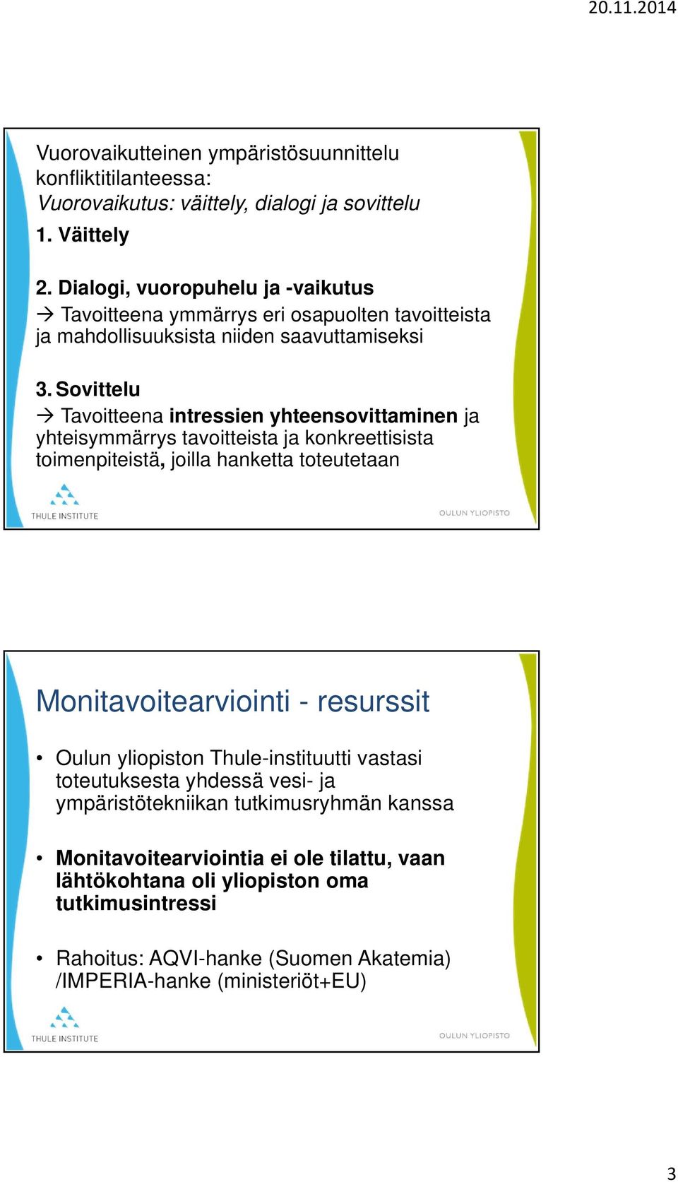 Sovittelu Tavoitteena intressien yhteensovittaminen ja yhteisymmärrys tavoitteista ja konkreettisista toimenpiteistä, joilla hanketta toteutetaan Monitavoitearviointi -