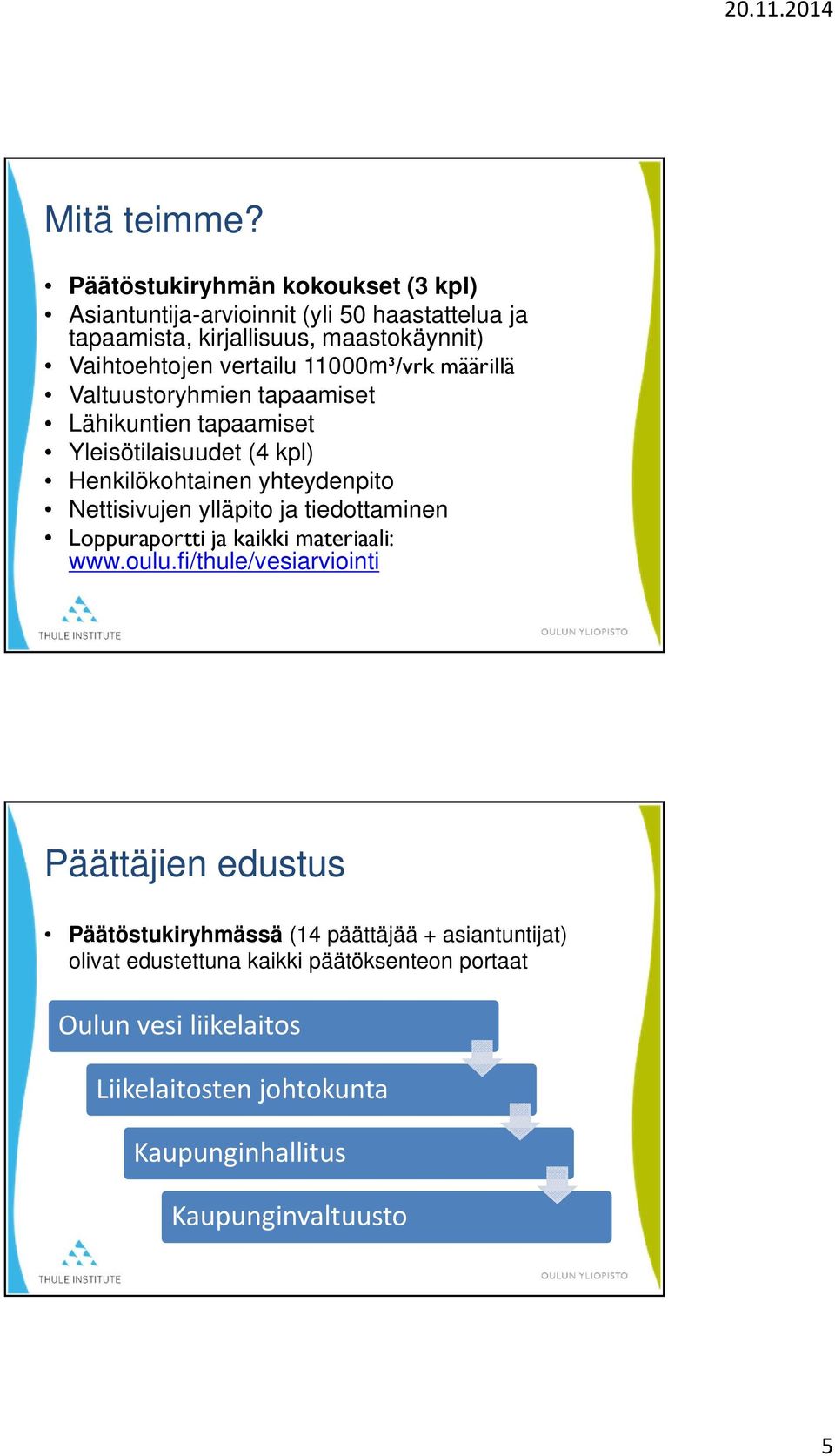 11000m³/vrk määrillä Valtuustoryhmien tapaamiset Lähikuntien tapaamiset Yleisötilaisuudet (4 kpl) Henkilökohtainen yhteydenpito Nettisivujen ylläpito