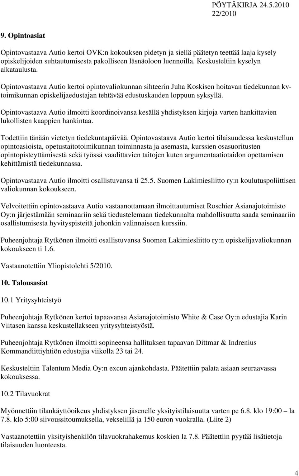 Opintovastaava Autio kertoi opintovaliokunnan sihteerin Juha Koskisen hoitavan tiedekunnan kvtoimikunnan opiskelijaedustajan tehtävää edustuskauden loppuun syksyllä.