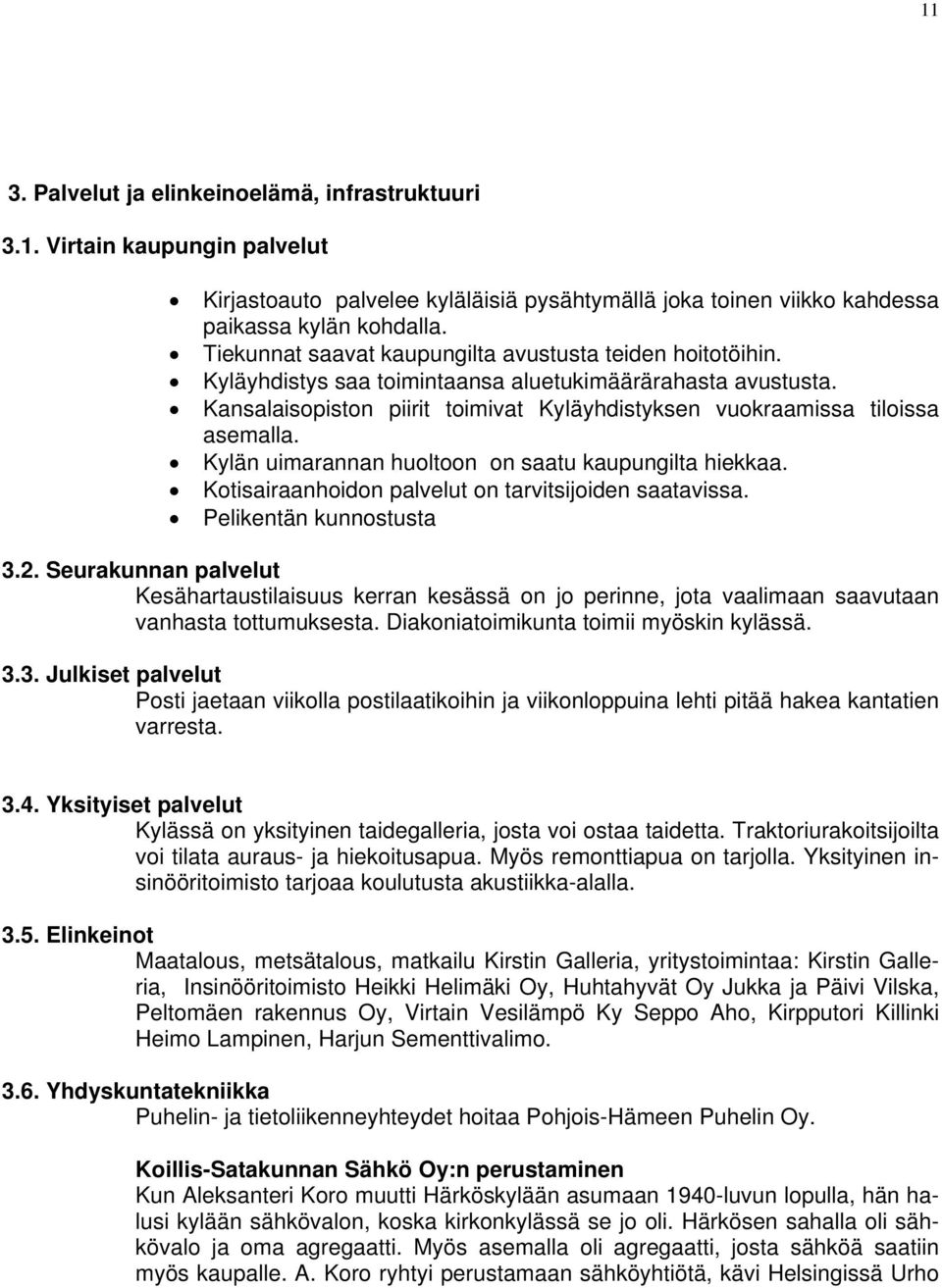 Kansalaisopiston piirit toimivat Kyläyhdistyksen vuokraamissa tiloissa asemalla. Kylän uimarannan huoltoon on saatu kaupungilta hiekkaa. Kotisairaanhoidon palvelut on tarvitsijoiden saatavissa.