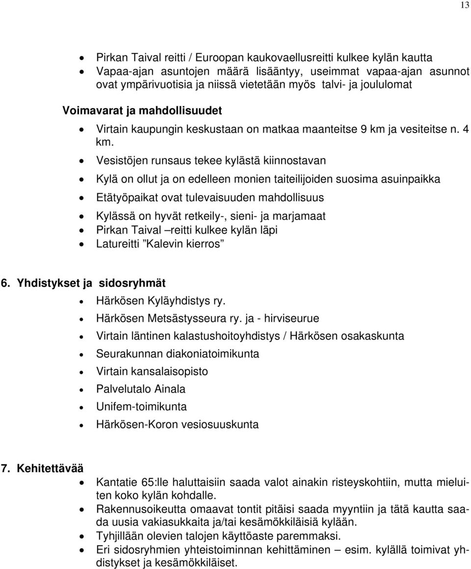 Vesistöjen runsaus tekee kylästä kiinnostavan Kylä on ollut ja on edelleen monien taiteilijoiden suosima asuinpaikka Etätyöpaikat ovat tulevaisuuden mahdollisuus Kylässä on hyvät retkeily-, sieni- ja