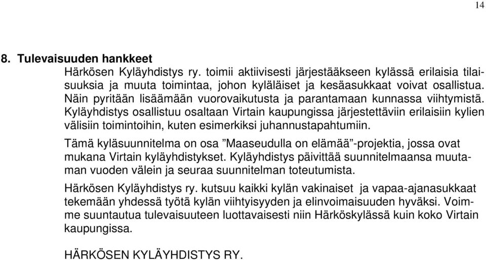 Kyläyhdistys osallistuu osaltaan Virtain kaupungissa järjestettäviin erilaisiin kylien välisiin toimintoihin, kuten esimerkiksi juhannustapahtumiin.