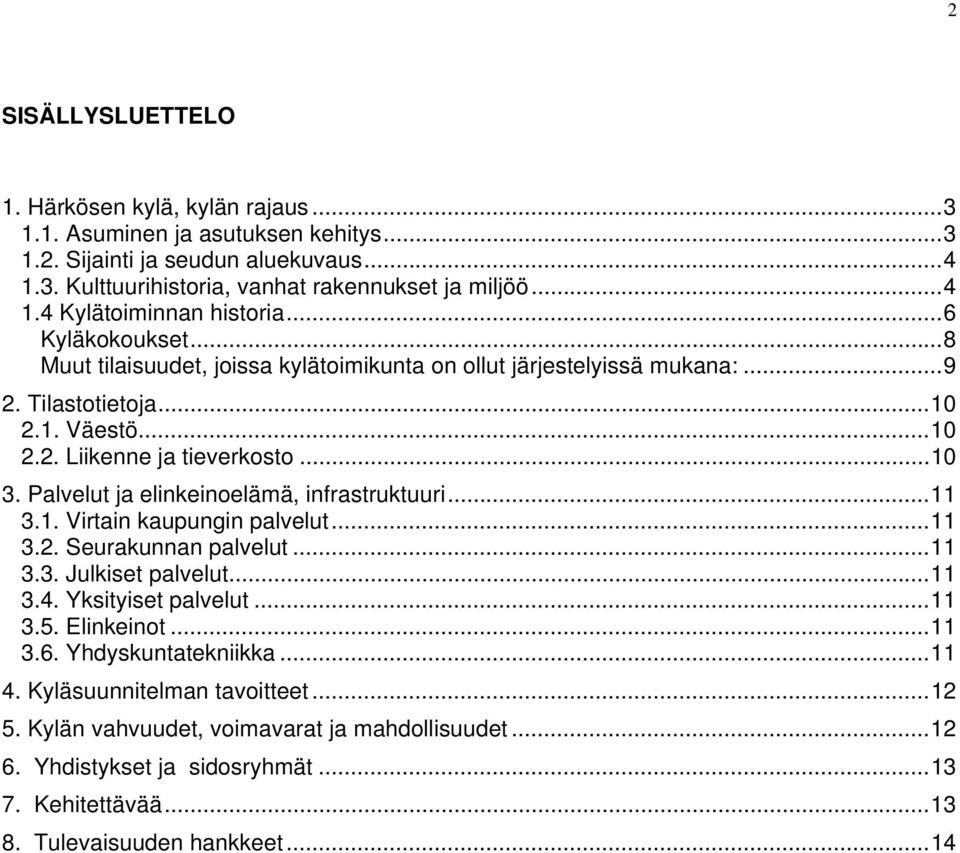 Palvelut ja elinkeinoelämä, infrastruktuuri...11 3.1. Virtain kaupungin palvelut...11 3.2. Seurakunnan palvelut...11 3.3. Julkiset palvelut...11 3.4. Yksityiset palvelut...11 3.5. Elinkeinot...11 3.6.