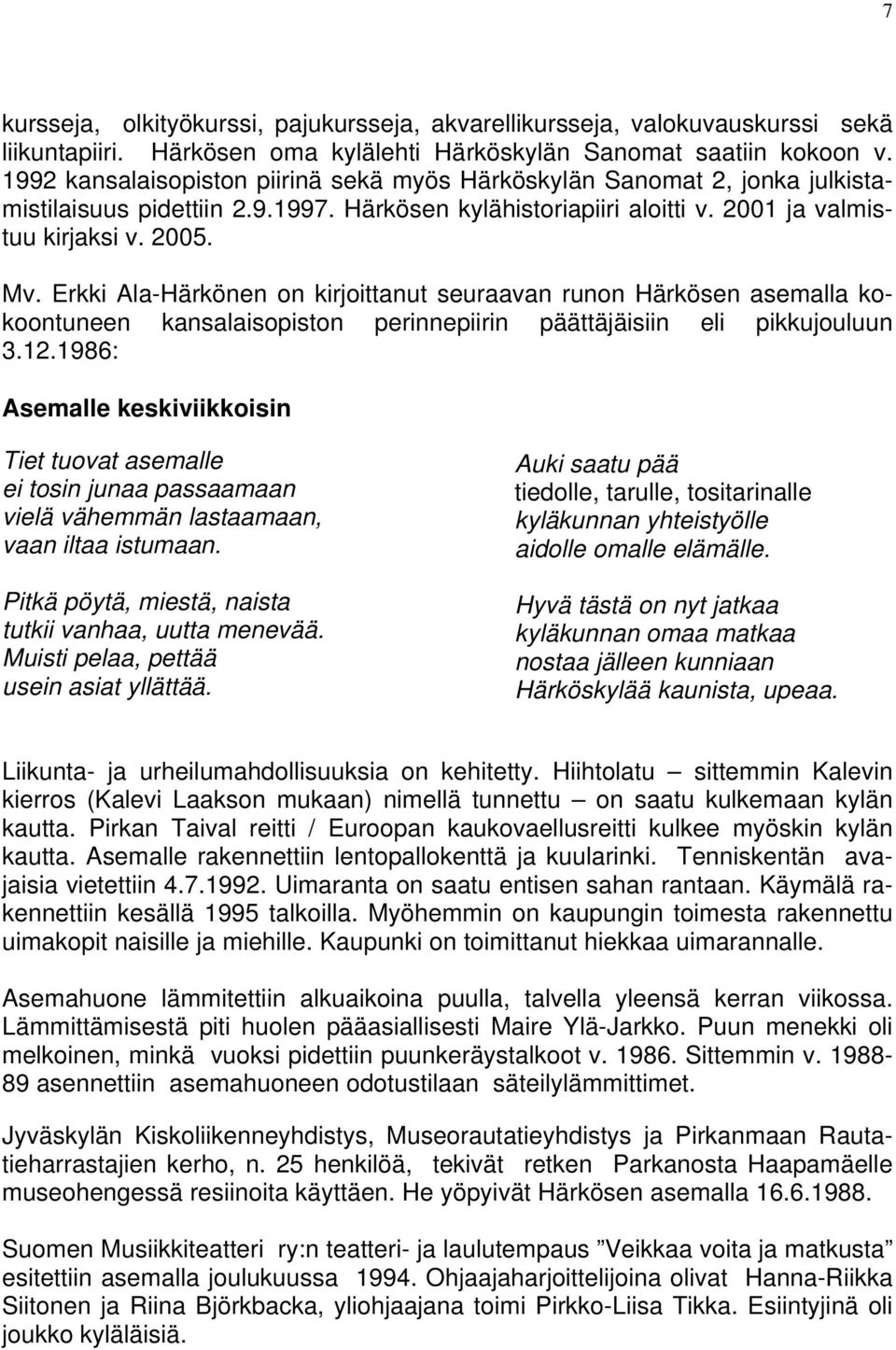 Erkki Ala-Härkönen on kirjoittanut seuraavan runon Härkösen asemalla kokoontuneen kansalaisopiston perinnepiirin päättäjäisiin eli pikkujouluun 3.12.