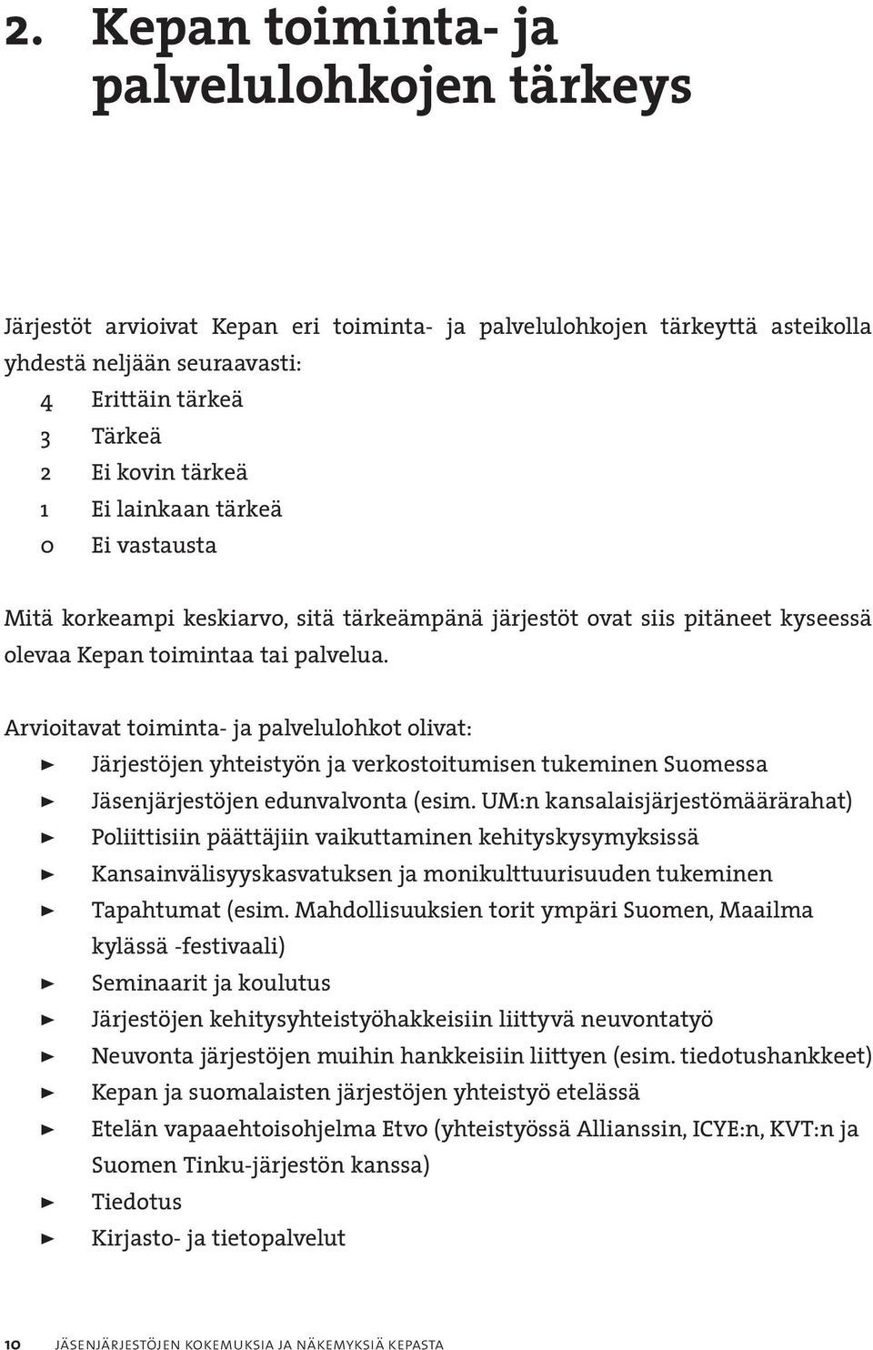 Arvioitavat toiminta- ja palvelulohkot olivat: > Järjestöjen yhteistyön ja verkostoitumisen tukeminen Suomessa > Jäsenjärjestöjen edunvalvonta (esim.