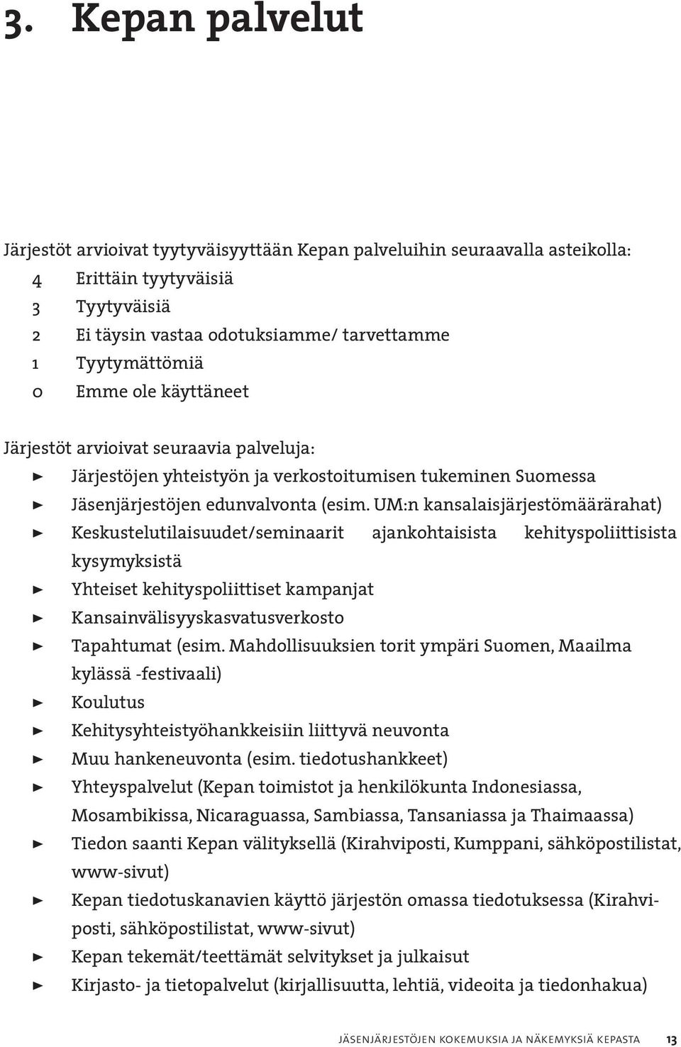 UM:n kansalaisjärjestömäärärahat) > Keskustelutilaisuudet/seminaarit ajankohtaisista kehityspoliittisista kysymyksistä > Yhteiset kehityspoliittiset kampanjat > Kansainvälisyyskasvatusverkosto >