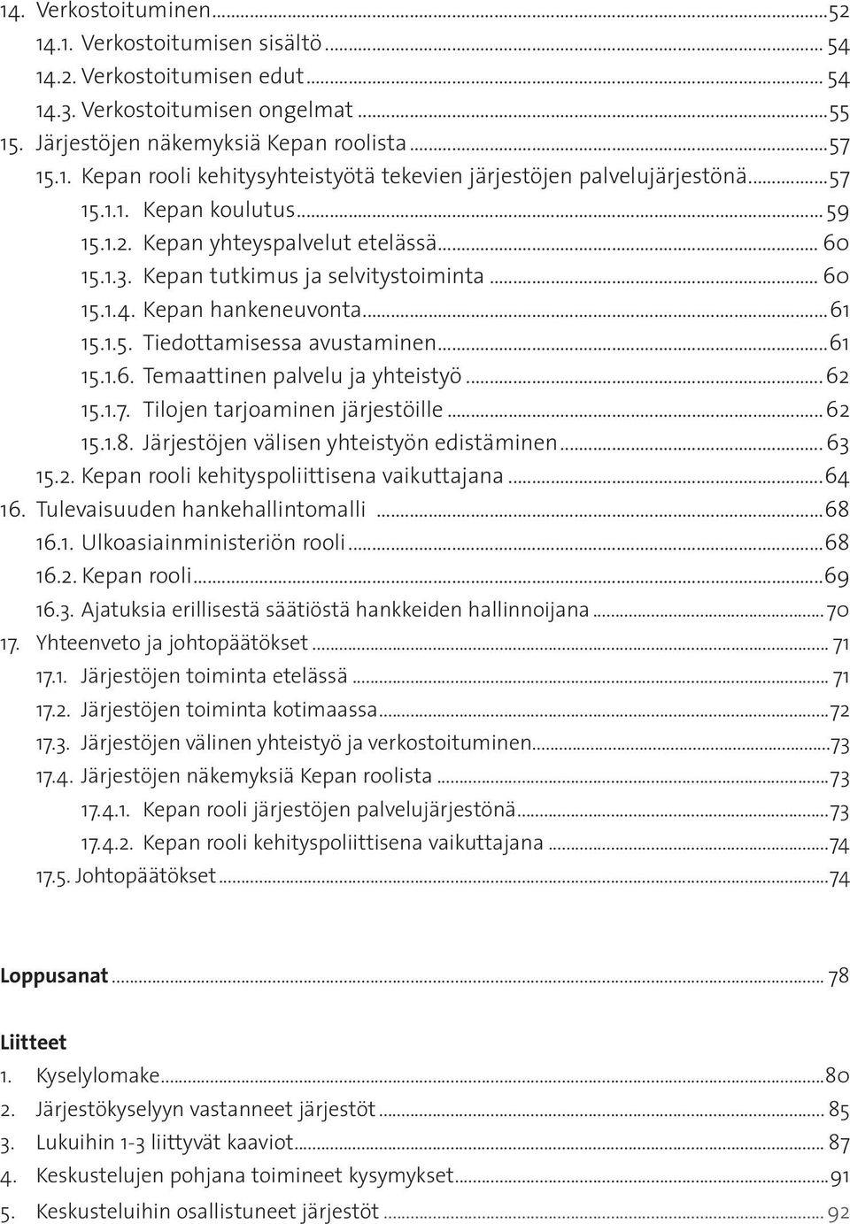 ..61 15.1.6. Temaattinen palvelu ja yhteistyö... 62 15.1.7. Tilojen tarjoaminen järjestöille... 62 15.1.8. Järjestöjen välisen yhteistyön edistäminen... 63 15.2. Kepan rooli kehityspoliittisena vaikuttajana.