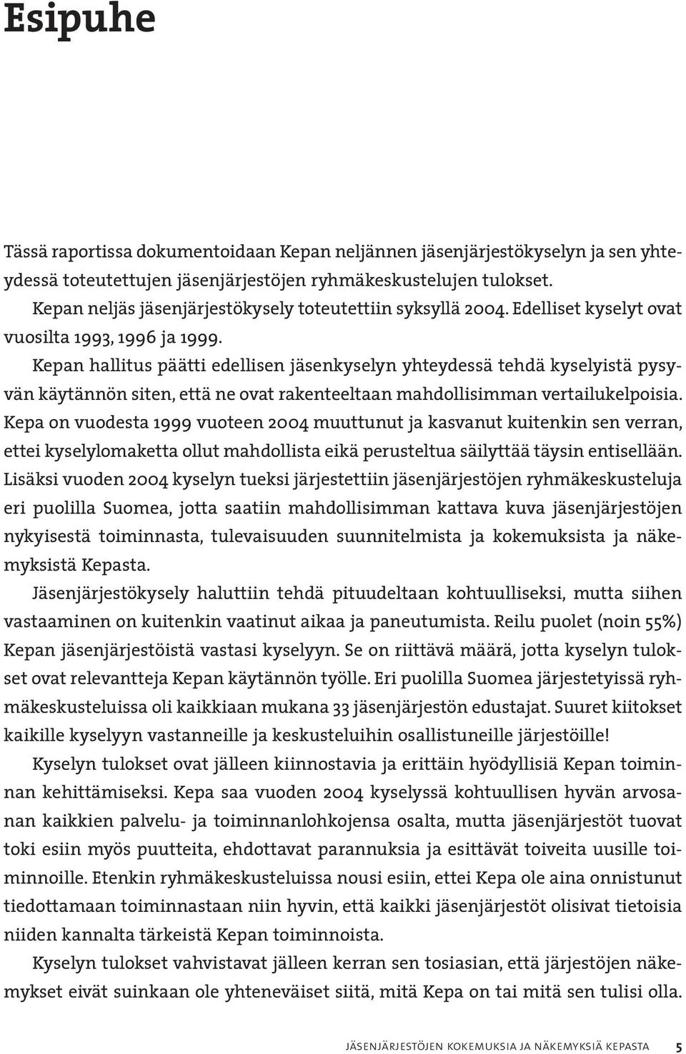 Kepan hallitus päätti edellisen jäsenkyselyn yhteydessä tehdä kyselyistä pysyvän käytännön siten, että ne ovat rakenteeltaan mahdollisimman vertailukelpoisia.