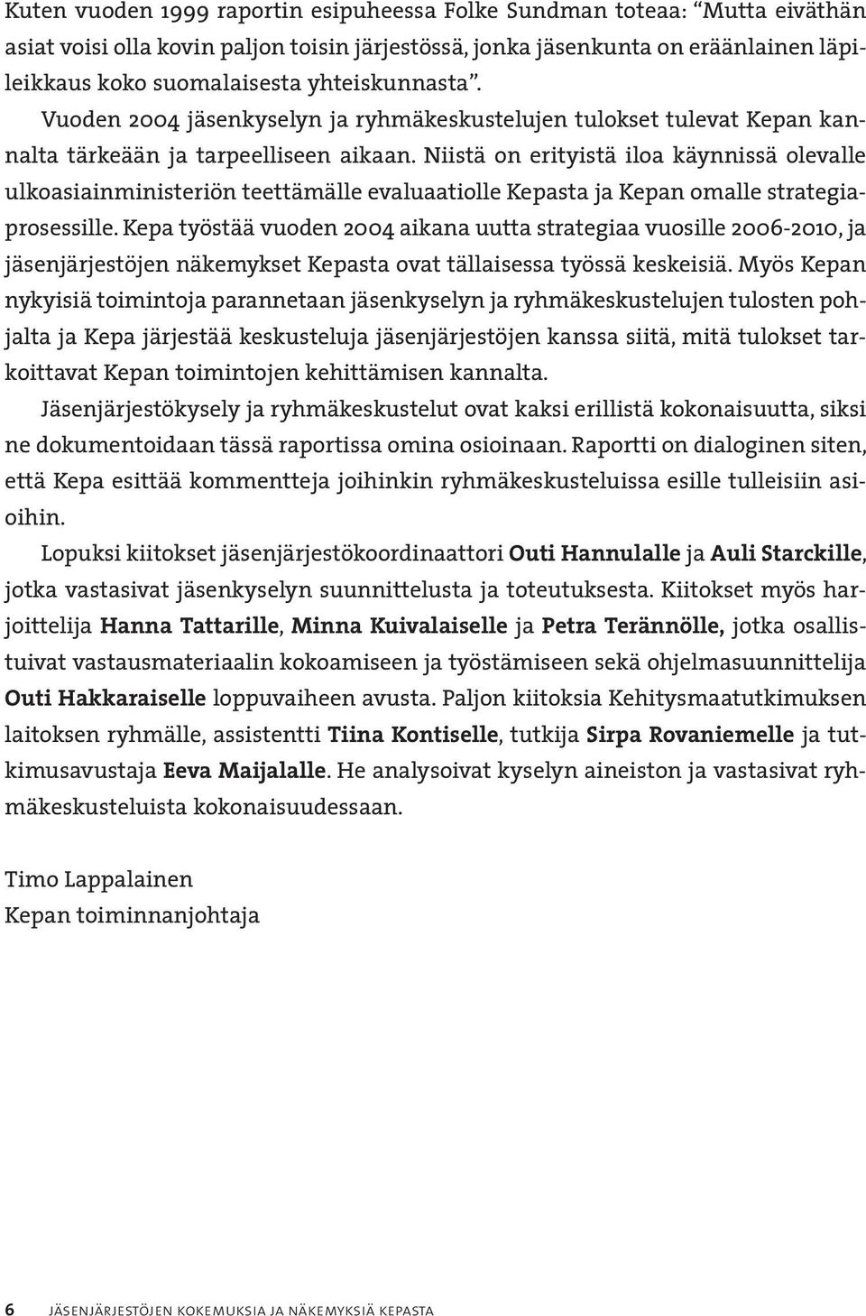 Niistä on erityistä iloa käynnissä olevalle ulkoasiainministeriön teettämälle evaluaatiolle Kepasta ja Kepan omalle strategiaprosessille.