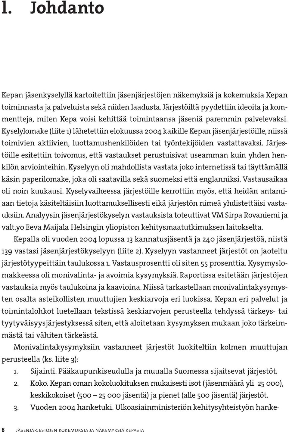 Kyselylomake (liite 1) lähetettiin elokuussa 2004 kaikille Kepan jäsenjärjestöille, niissä toimivien aktiivien, luottamushenkilöiden tai työntekijöiden vastattavaksi.