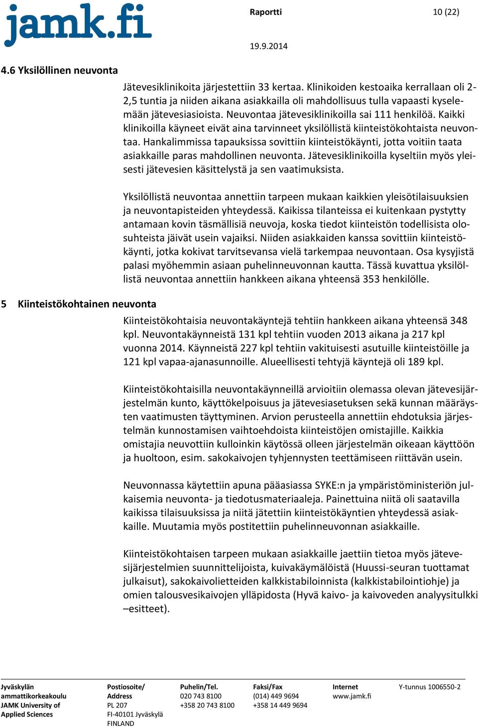 Kaikki klinikoilla käyneet eivät aina tarvinneet yksilöllistä kiinteistökohtaista neuvontaa.