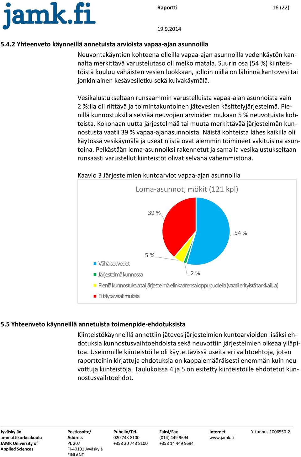 Suurin osa (54 %) kiinteistöistä kuuluu vähäisten vesien luokkaan, jolloin niillä on lähinnä kantovesi tai jonkinlainen kesävesiletku sekä kuivakäymälä.