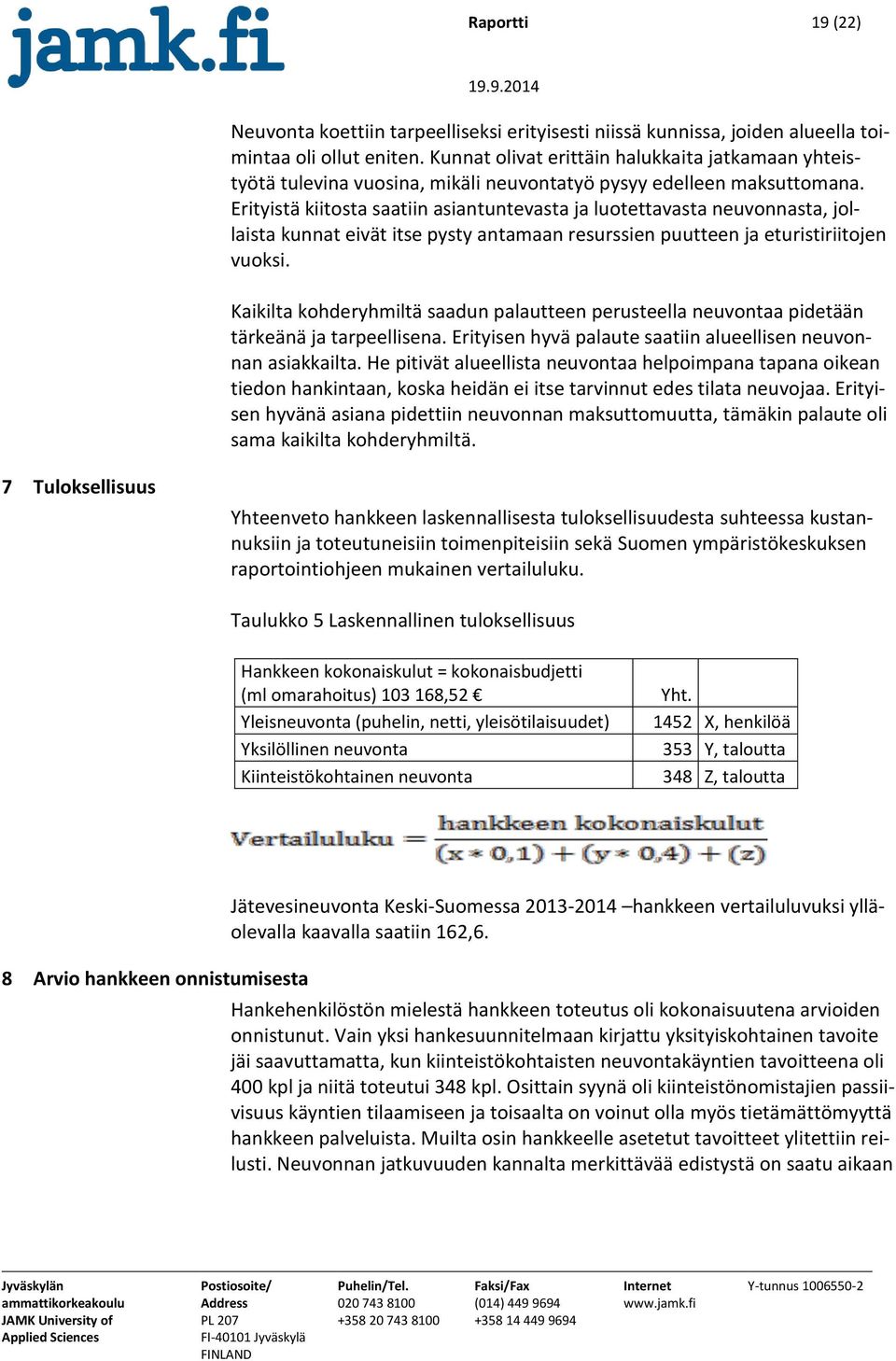 Erityistä kiitosta saatiin asiantuntevasta ja luotettavasta neuvonnasta, jollaista kunnat eivät itse pysty antamaan resurssien puutteen ja eturistiriitojen vuoksi.