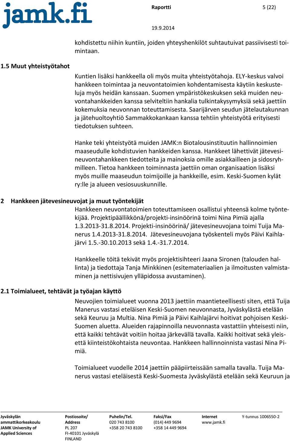 Suomen ympäristökeskuksen sekä muiden neuvontahankkeiden kanssa selviteltiin hankalia tulkintakysymyksiä sekä jaettiin kokemuksia neuvonnan toteuttamisesta.