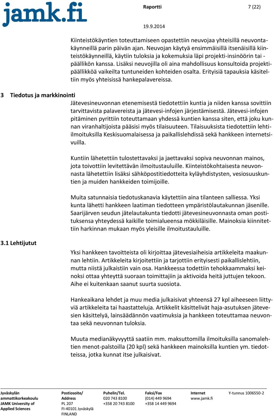 Lisäksi neuvojilla oli aina mahdollisuus konsultoida projektipäällikköä vaikeilta tuntuneiden kohteiden osalta. Erityisiä tapauksia käsiteltiin myös yhteisissä hankepalavereissa.