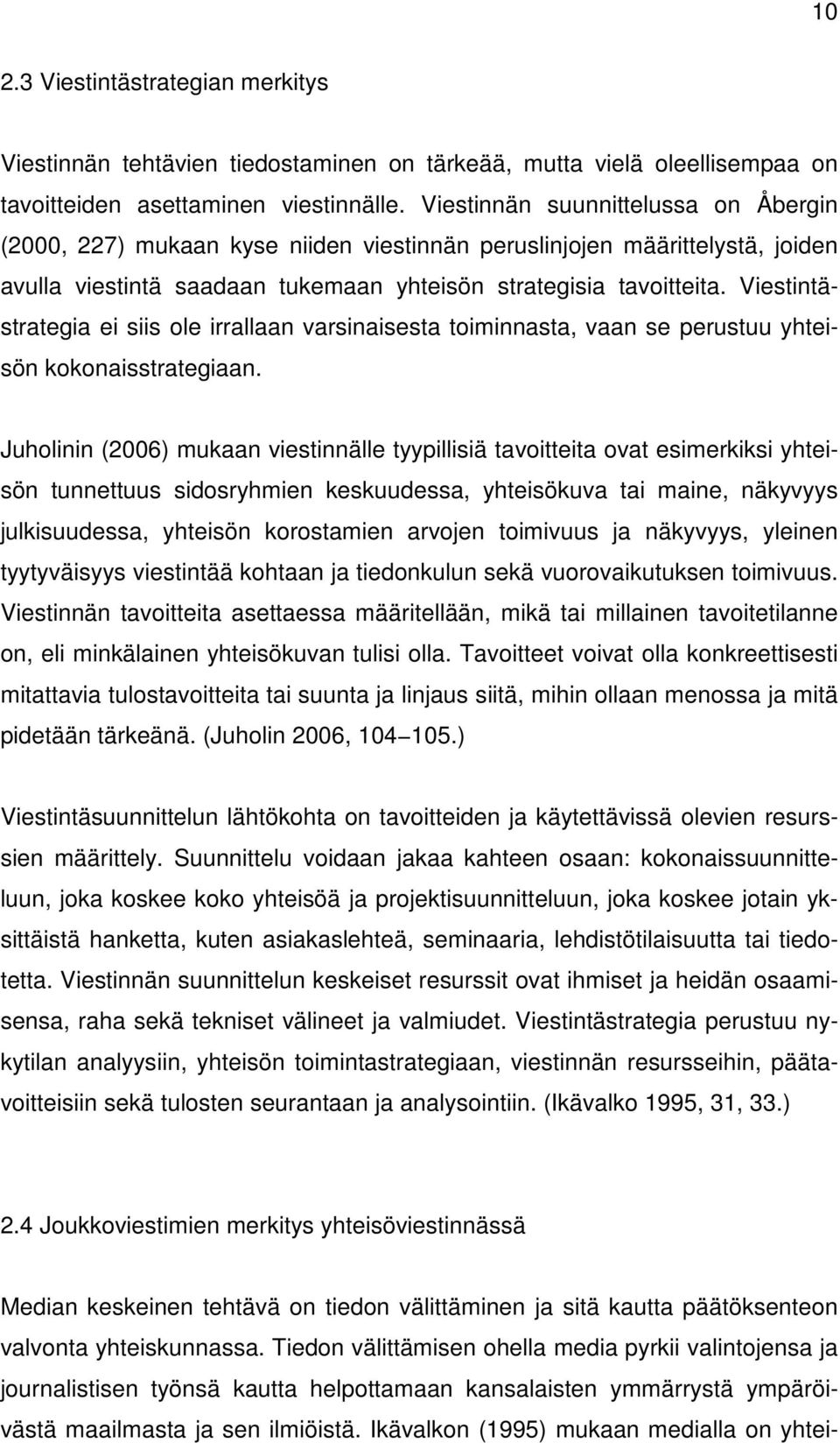 Viestintästrategia ei siis ole irrallaan varsinaisesta toiminnasta, vaan se perustuu yhteisön kokonaisstrategiaan.