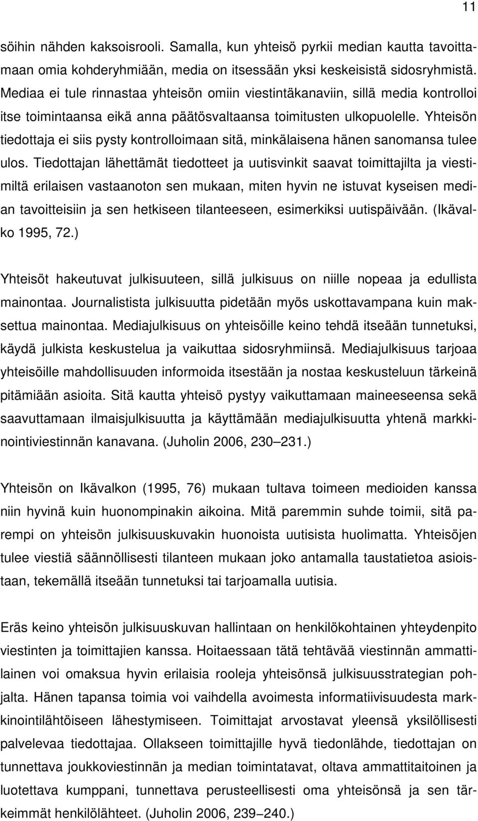 Yhteisön tiedottaja ei siis pysty kontrolloimaan sitä, minkälaisena hänen sanomansa tulee ulos.