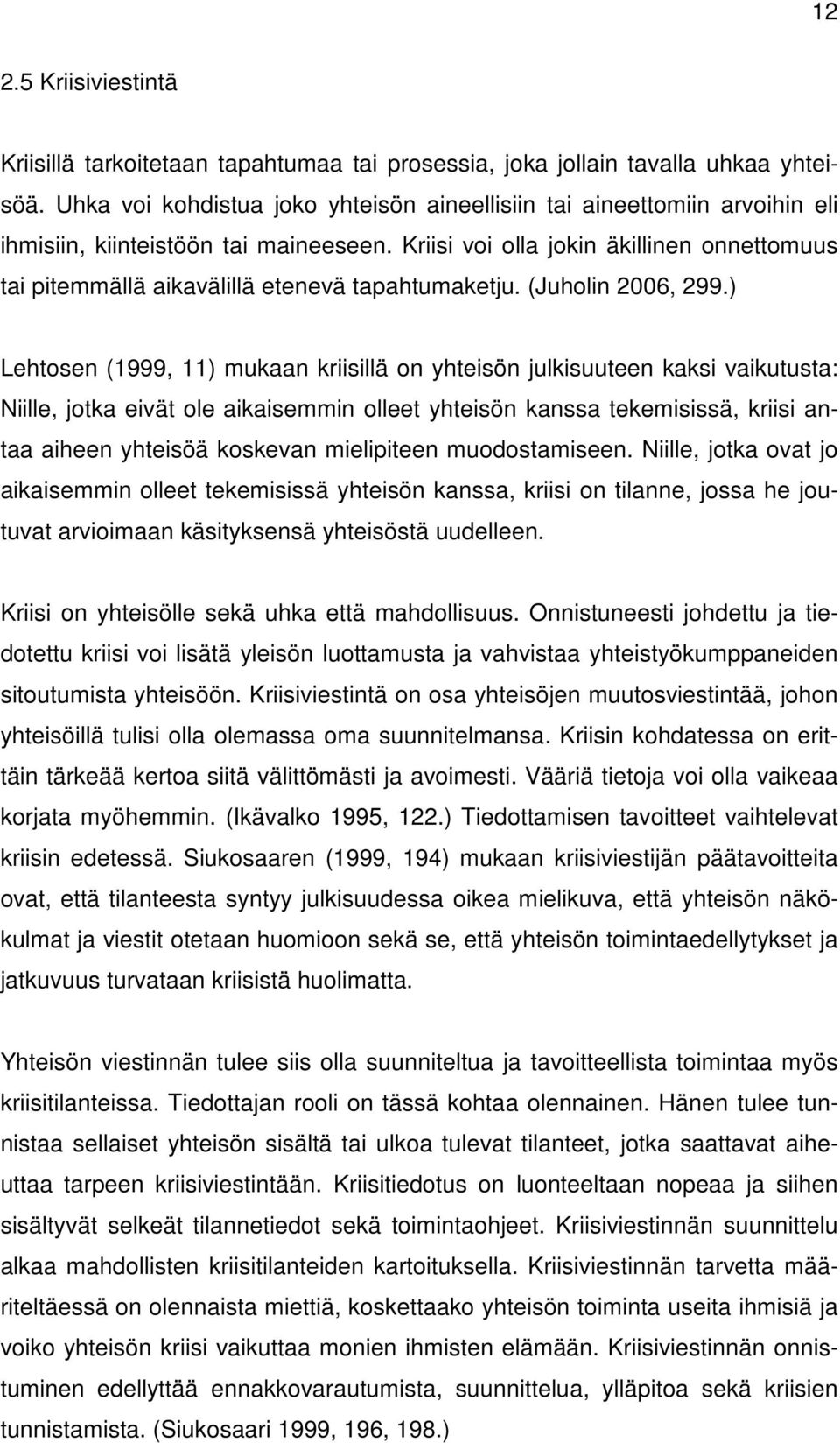 Kriisi voi olla jokin äkillinen onnettomuus tai pitemmällä aikavälillä etenevä tapahtumaketju. (Juholin 2006, 299.