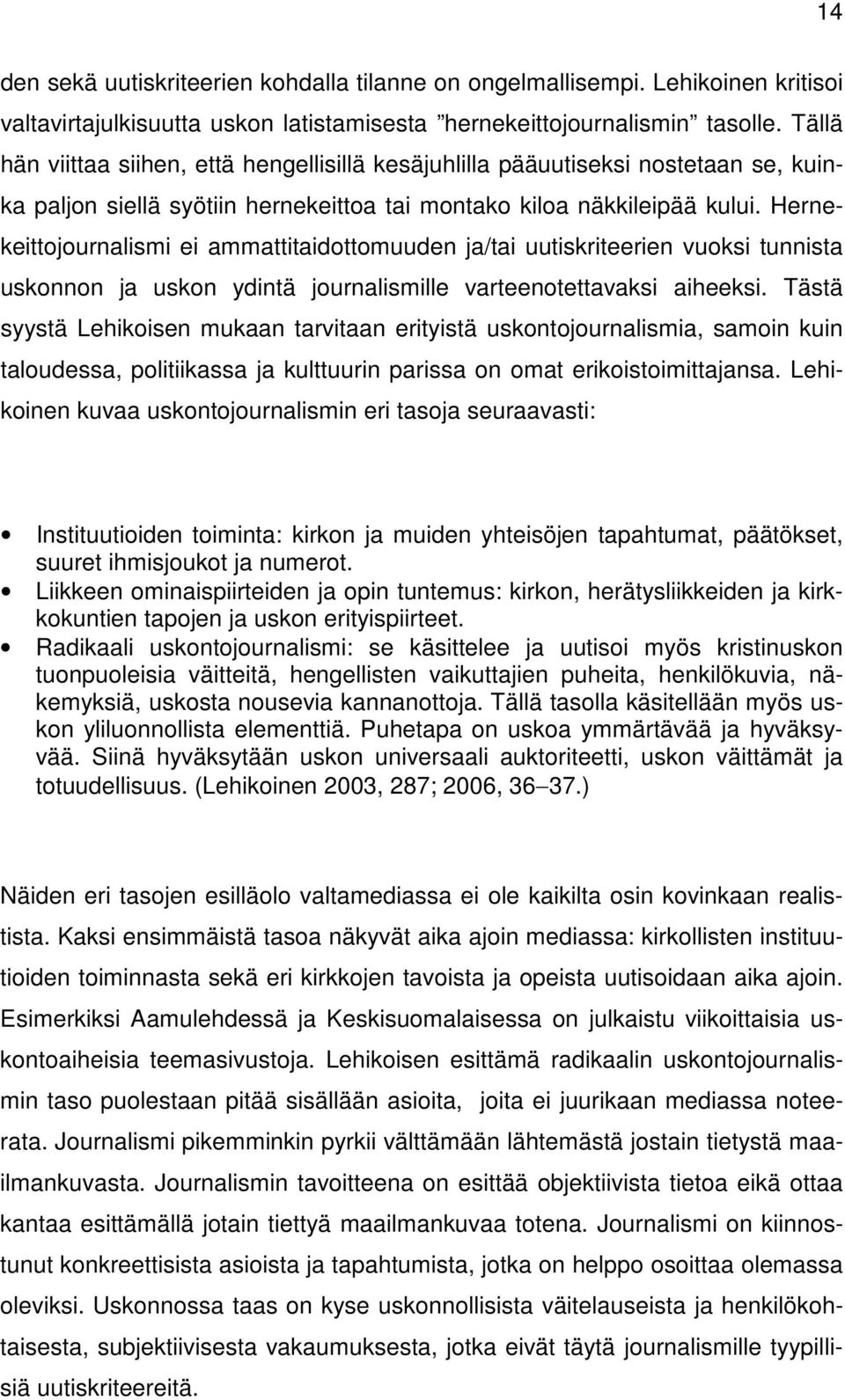 Hernekeittojournalismi ei ammattitaidottomuuden ja/tai uutiskriteerien vuoksi tunnista uskonnon ja uskon ydintä journalismille varteenotettavaksi aiheeksi.