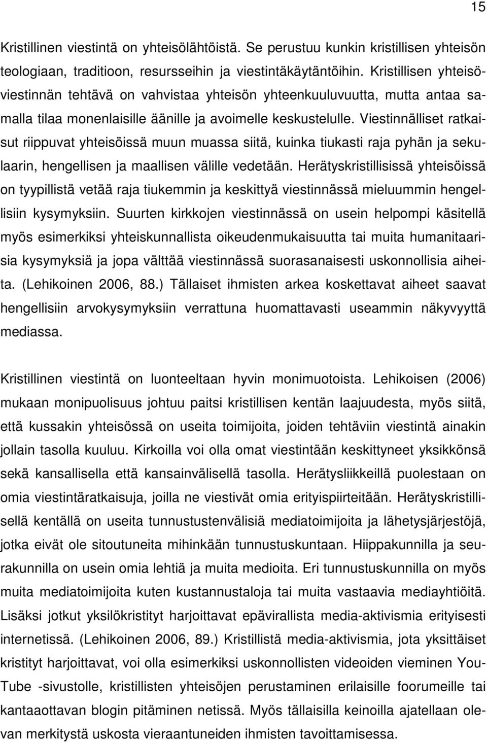 Viestinnälliset ratkaisut riippuvat yhteisöissä muun muassa siitä, kuinka tiukasti raja pyhän ja sekulaarin, hengellisen ja maallisen välille vedetään.