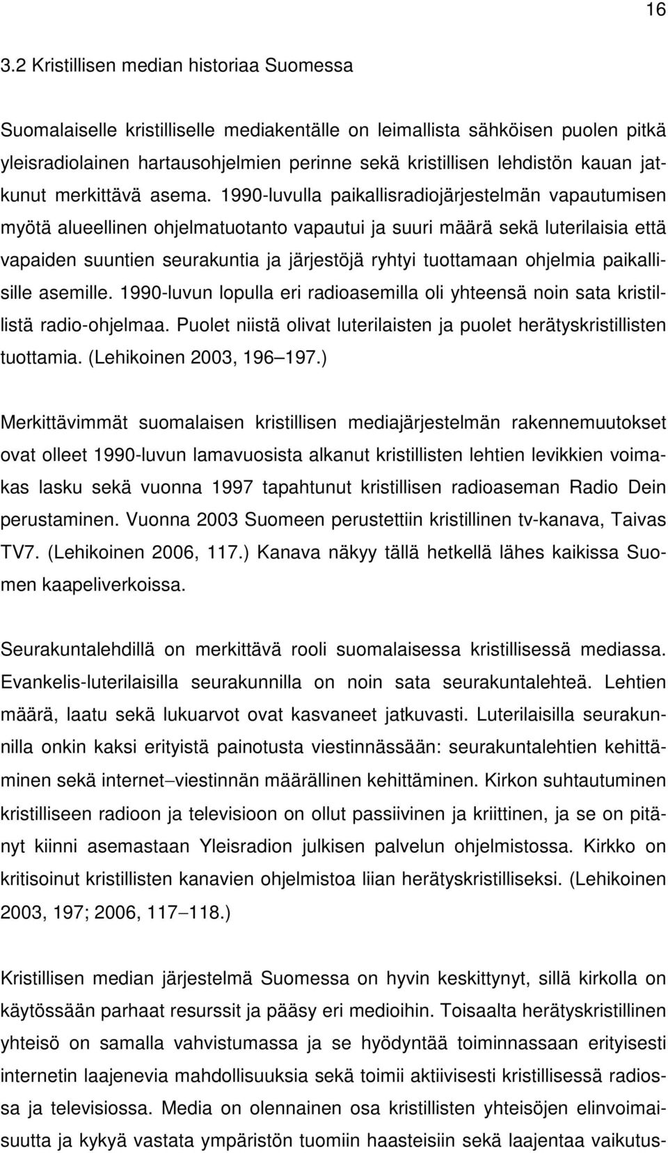 1990-luvulla paikallisradiojärjestelmän vapautumisen myötä alueellinen ohjelmatuotanto vapautui ja suuri määrä sekä luterilaisia että vapaiden suuntien seurakuntia ja järjestöjä ryhtyi tuottamaan