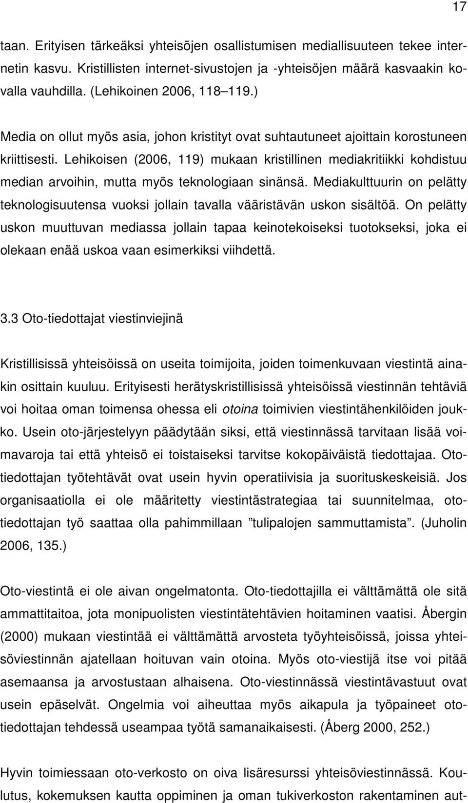 Lehikoisen (2006, 119) mukaan kristillinen mediakritiikki kohdistuu median arvoihin, mutta myös teknologiaan sinänsä.