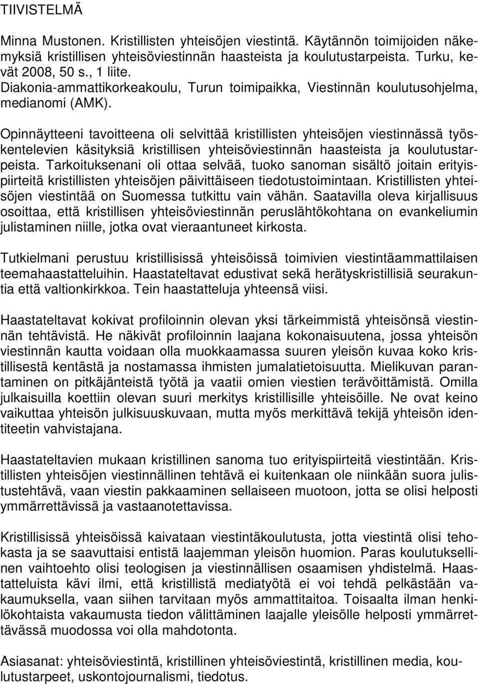 Opinnäytteeni tavoitteena oli selvittää kristillisten yhteisöjen viestinnässä työskentelevien käsityksiä kristillisen yhteisöviestinnän haasteista ja koulutustarpeista.