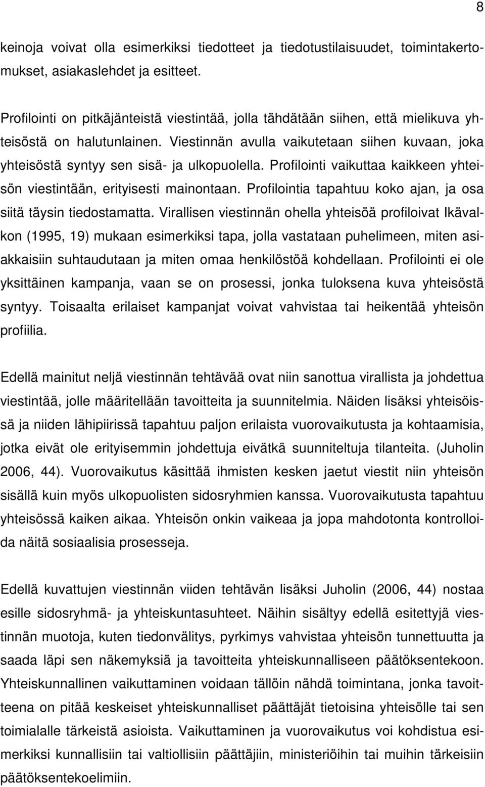 Viestinnän avulla vaikutetaan siihen kuvaan, joka yhteisöstä syntyy sen sisä- ja ulkopuolella. Profilointi vaikuttaa kaikkeen yhteisön viestintään, erityisesti mainontaan.