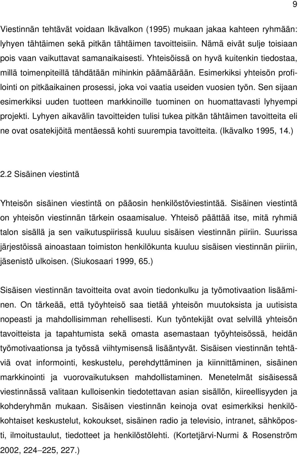 Sen sijaan esimerkiksi uuden tuotteen markkinoille tuominen on huomattavasti lyhyempi projekti.