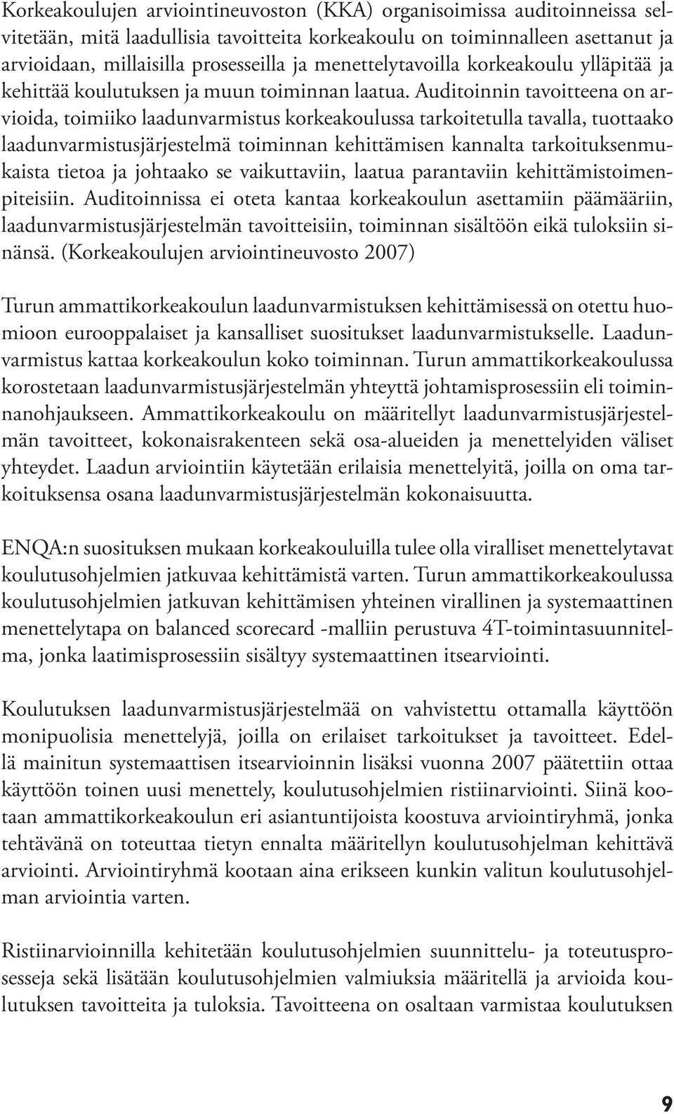 Auditoinnin tavoitteena on arvioida, toimiiko laadunvarmistus korkeakoulussa tarkoitetulla tavalla, tuottaako laadunvarmistusjärjestelmä toiminnan kehittämisen kannalta tarkoituksenmukaista tietoa ja