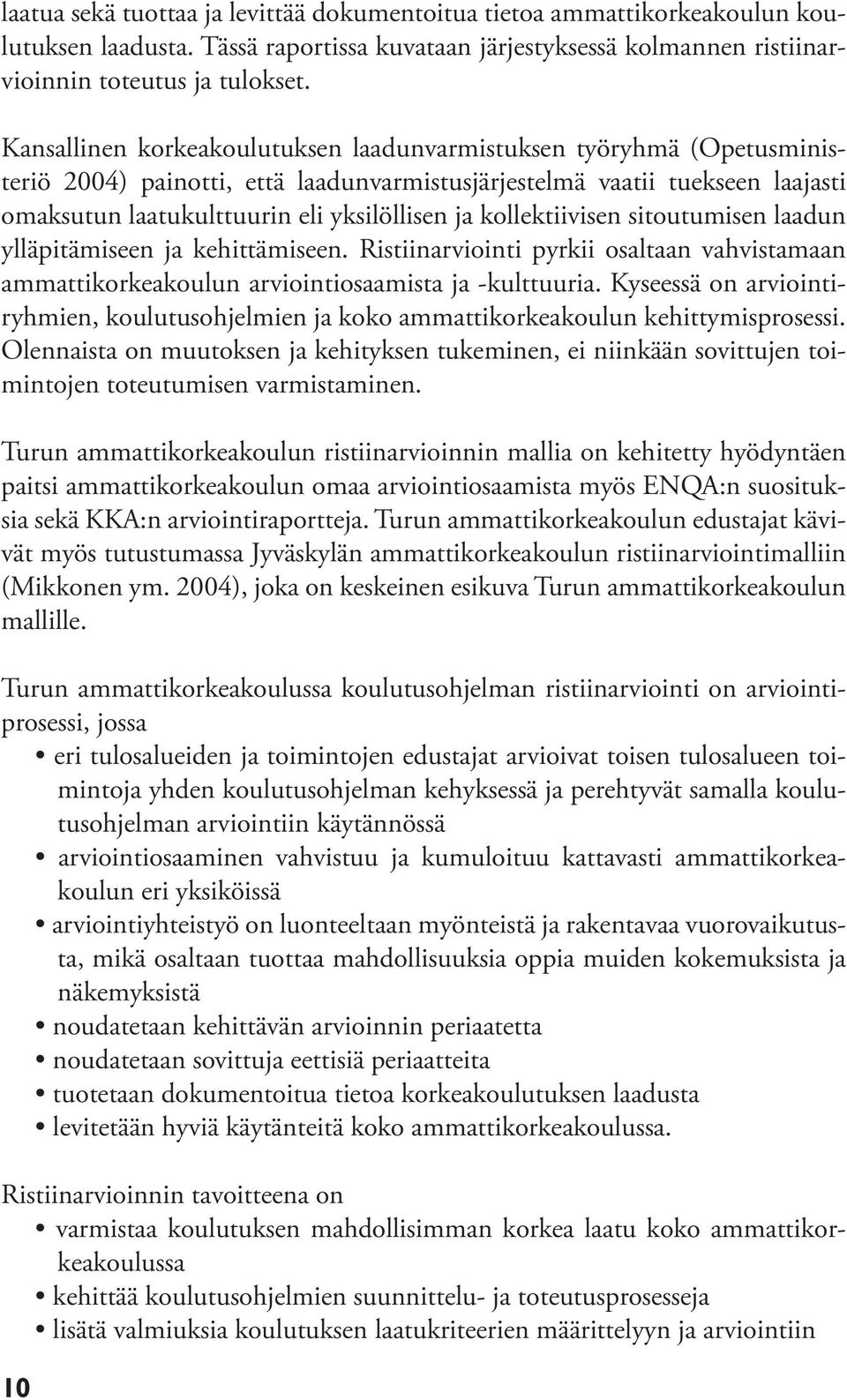 kollektiivisen sitoutumisen laadun ylläpitämiseen ja kehittämiseen. Ristiinarviointi pyrkii osaltaan vahvistamaan ammattikorkeakoulun arviointiosaamista ja -kulttuuria.