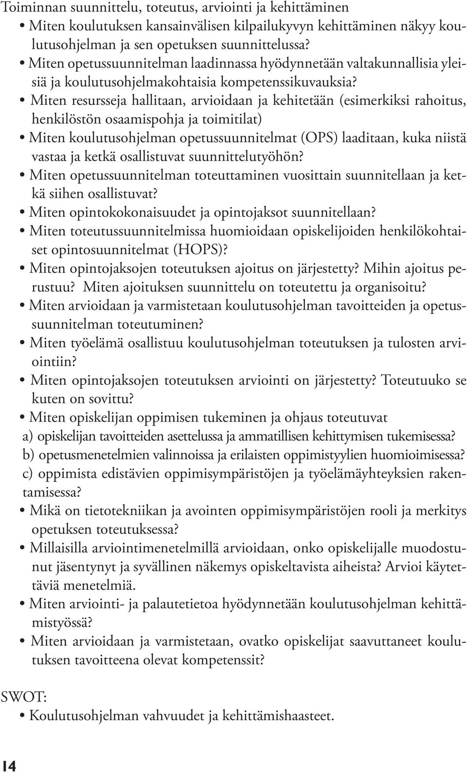 Miten resursseja hallitaan, arvioidaan ja kehitetään (esimerkiksi rahoitus, henkilöstön osaamispohja ja toimitilat) Miten koulutusohjelman opetussuunnitelmat (OPS) laaditaan, kuka niistä vastaa ja