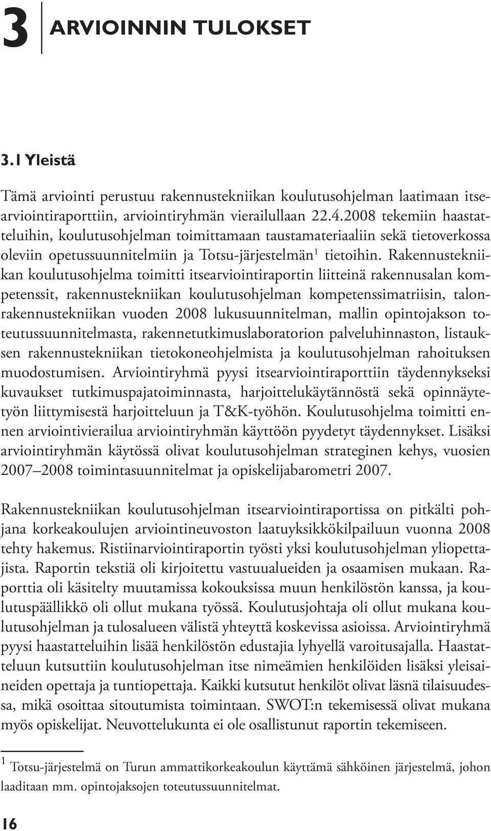 Rakennustekniikan koulutusohjelma toimitti itsearviointiraportin liitteinä rakennusalan kompetenssit, rakennustekniikan koulutusohjelman kompetenssimatriisin, talonrakennustekniikan vuoden 2008