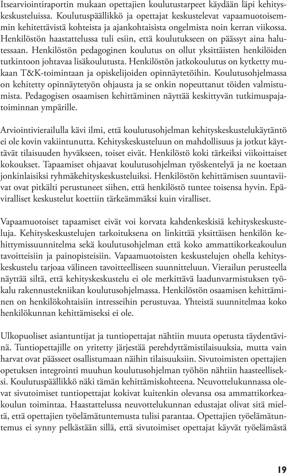 Henkilöstön haastattelussa tuli esiin, että koulutukseen on päässyt aina halutessaan. Henkilöstön pedagoginen koulutus on ollut yksittäisten henkilöiden tutkintoon johtavaa lisäkoulutusta.