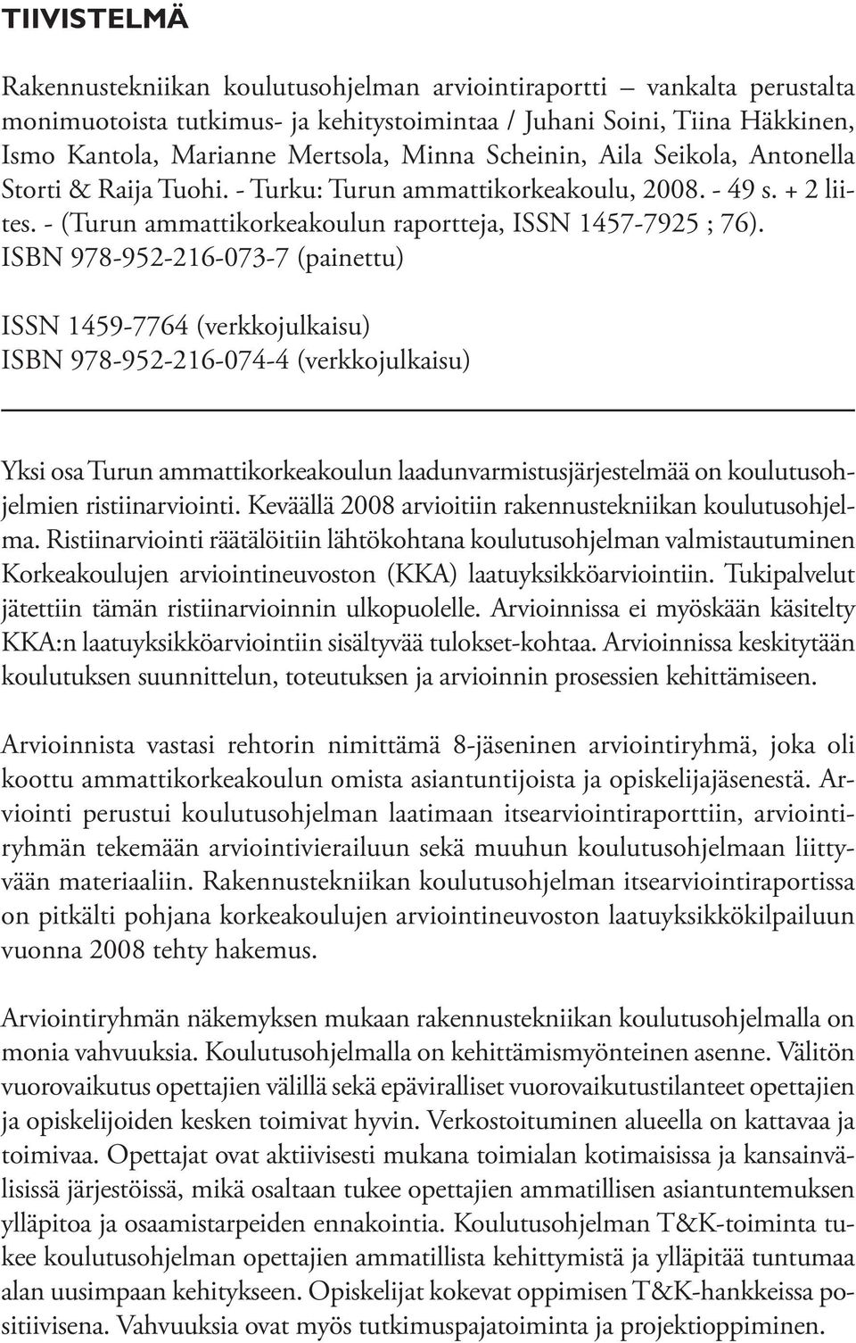 ISBN 978-952-216-073-7 (painettu) ISSN 1459-7764 (verkkojulkaisu) ISBN 978-952-216-074-4 (verkkojulkaisu) Yksi osa Turun ammattikorkeakoulun laadunvarmistusjärjestelmää on koulutusohjelmien