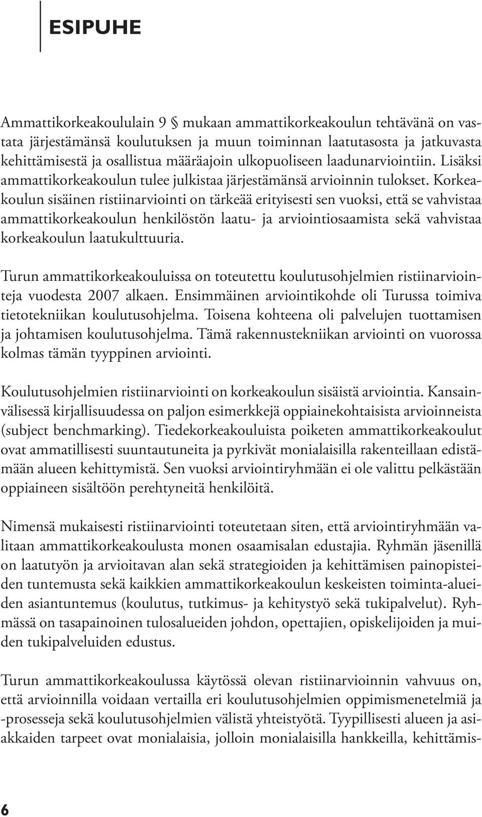 Korkeakoulun sisäinen ristiinarviointi on tärkeää erityisesti sen vuoksi, että se vahvistaa ammattikorkeakoulun henkilöstön laatu- ja arviointiosaamista sekä vahvistaa korkeakoulun laatukulttuuria.