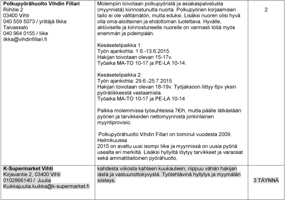 Polkupyörien korjaamisen taito ei ole välttämätön, mutta eduksi. Lisäksi nuoren olisi hyvä olla oma-aloitteinen ja ehdottoman luotettava.