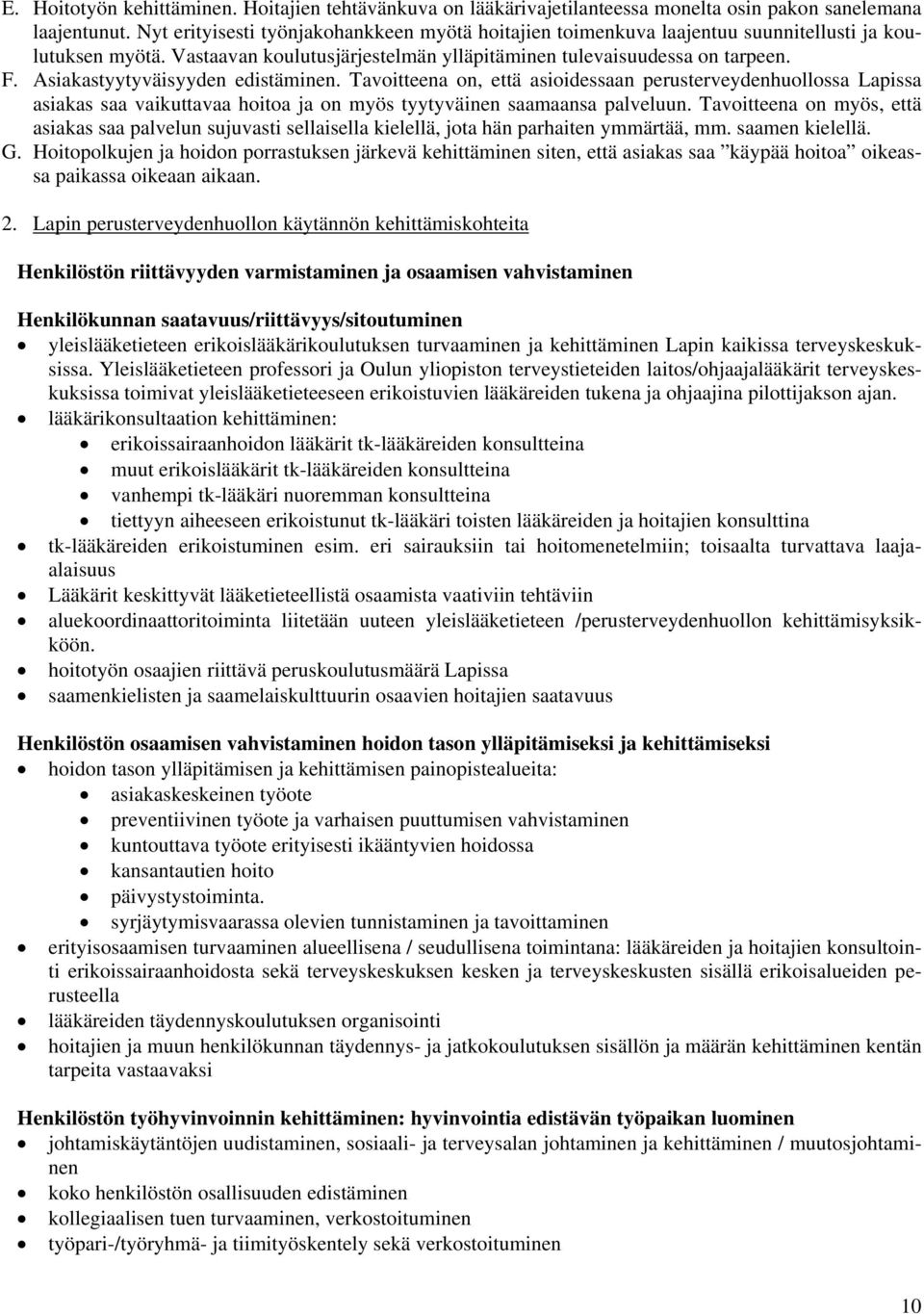 Asiakastyytyväisyyden edistäminen. Tavoitteena on, että asioidessaan perusterveydenhuollossa Lapissa asiakas saa vaikuttavaa hoitoa ja on myös tyytyväinen saamaansa palveluun.