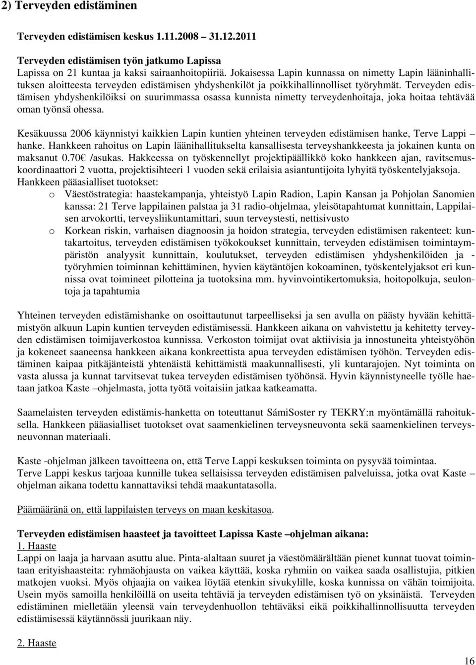 Terveyden edistämisen yhdyshenkilöiksi on suurimmassa osassa kunnista nimetty terveydenhoitaja, joka hoitaa tehtävää oman työnsä ohessa.