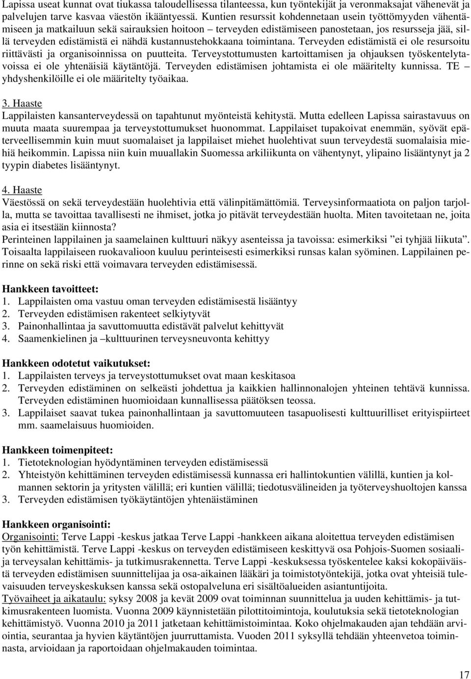 kustannustehokkaana toimintana. Terveyden edistämistä ei ole resursoitu riittävästi ja organisoinnissa on puutteita.