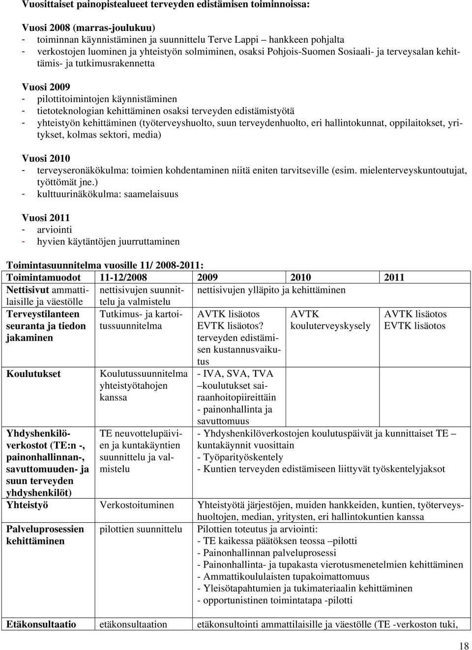 edistämistyötä - yhteistyön kehittäminen (työterveyshuolto, suun terveydenhuolto, eri hallintokunnat, oppilaitokset, yritykset, kolmas sektori, media) Vuosi 2010 - terveyseronäkökulma: toimien