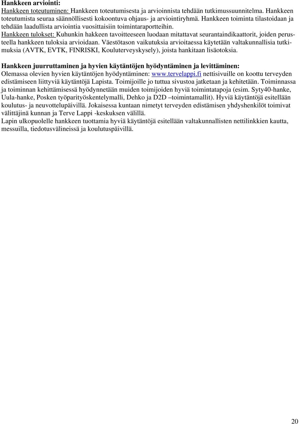 Hankkeen tulokset: Kuhunkin hakkeen tavoitteeseen luodaan mitattavat seurantaindikaattorit, joiden perusteella hankkeen tuloksia arvioidaan.