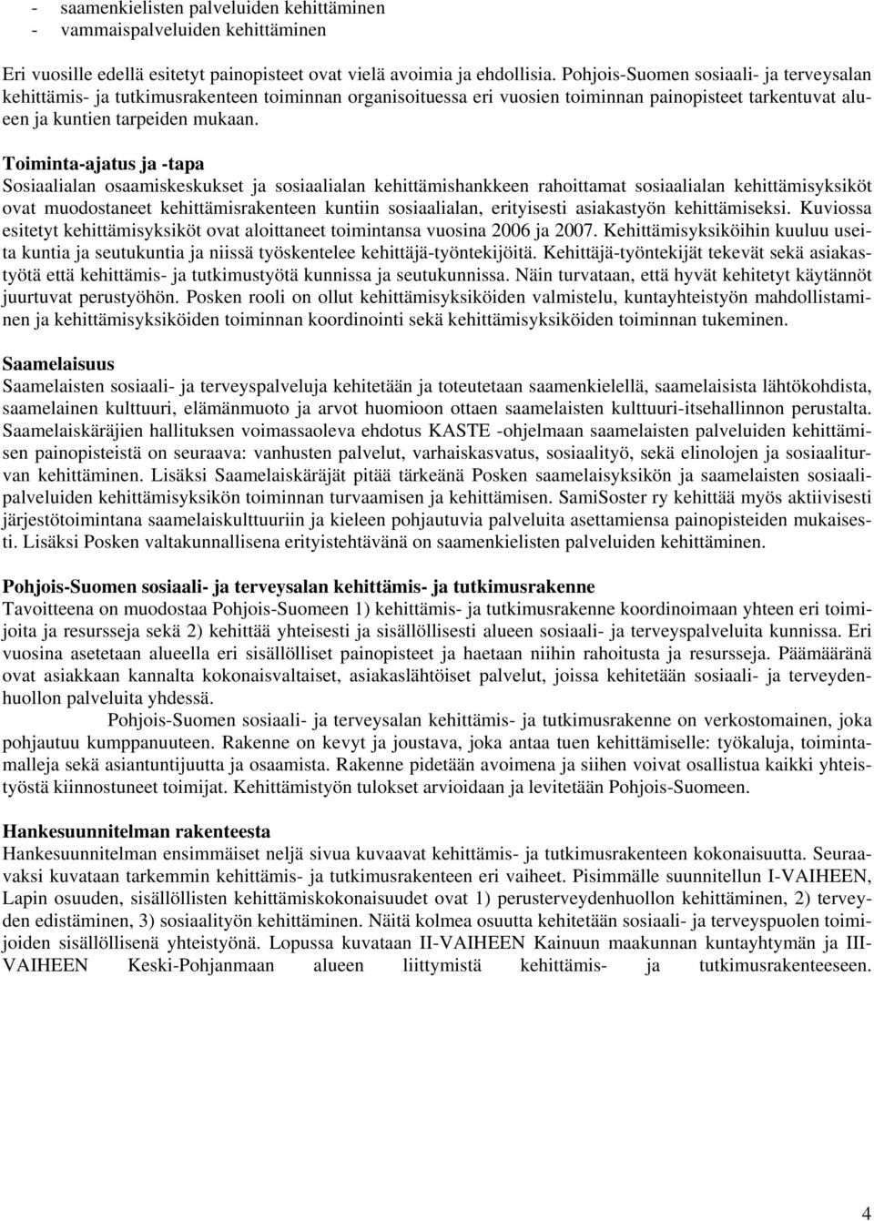 Toiminta-ajatus ja -tapa Sosiaalialan osaamiskeskukset ja sosiaalialan kehittämishankkeen rahoittamat sosiaalialan kehittämisyksiköt ovat muodostaneet kehittämisrakenteen kuntiin sosiaalialan,