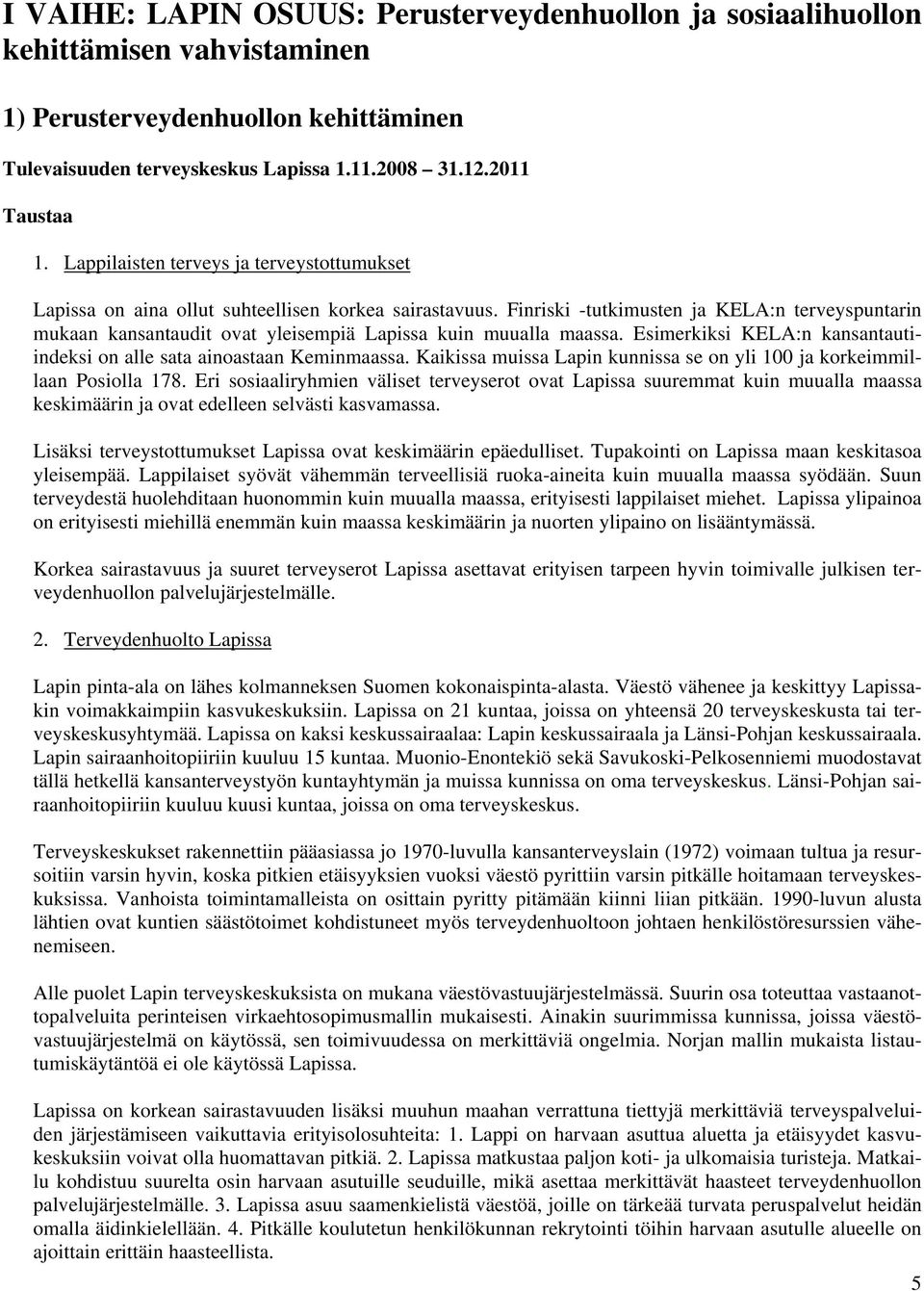Finriski -tutkimusten ja KELA:n terveyspuntarin mukaan kansantaudit ovat yleisempiä Lapissa kuin muualla maassa. Esimerkiksi KELA:n kansantautiindeksi on alle sata ainoastaan Keminmaassa.