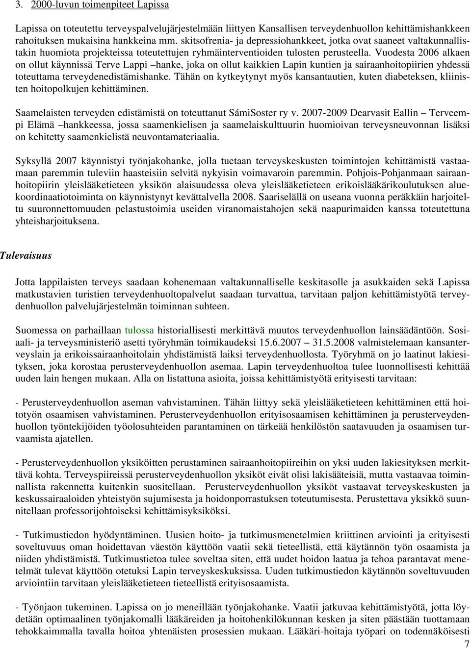 Vuodesta 2006 alkaen on ollut käynnissä Terve Lappi hanke, joka on ollut kaikkien Lapin kuntien ja sairaanhoitopiirien yhdessä toteuttama terveydenedistämishanke.